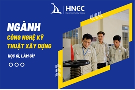 Ngành Công Nghệ Kỹ Thuật Xây Dựng Học Gì? Học Xong Ra Trường Làm Gì?