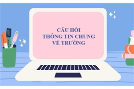 Câu hỏi thông tin chung về trường